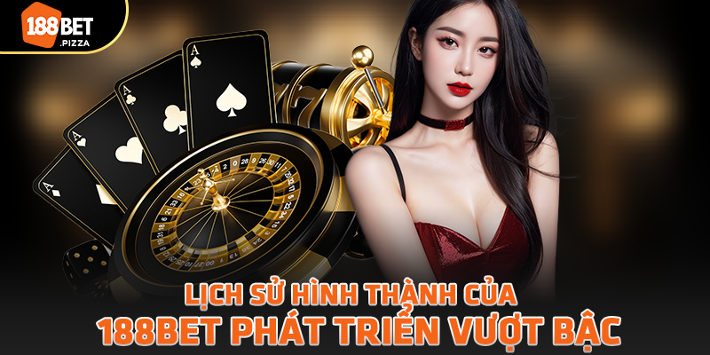 Lịch sử hình thành của 188BET phát triển vượt bậc