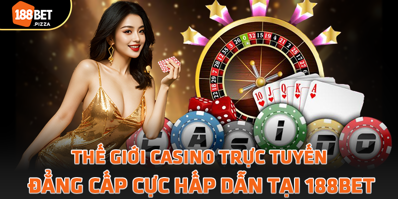 Thế giới casino trực tuyến đẳng cấp cực hấp dẫn tại 188BET