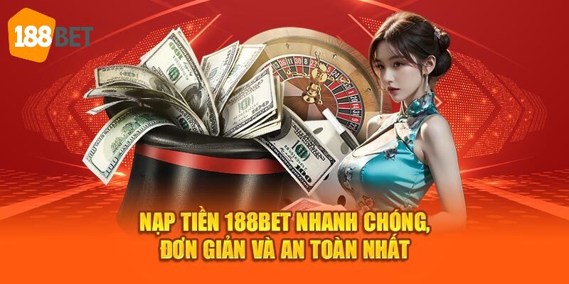 Nạp Tiền 188BET - Hướng Dẫn Giao Dịch Gọn Với Nhiều Phương Thức 4 Các bước nạp tiền 188BET chi tiết dành cho người chơi
