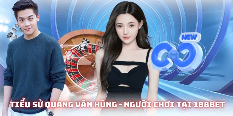Thông tin cơ bản về Quang Văn Hùng 188BET