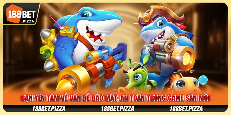 Bạn Yên Tâm Về Vấn Đề Bảo Mật, An Toàn Trong Game Săn Mồi