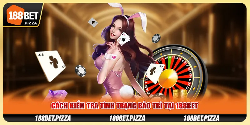 Cách kiểm tra tình trạng bảo trì tại 188BET