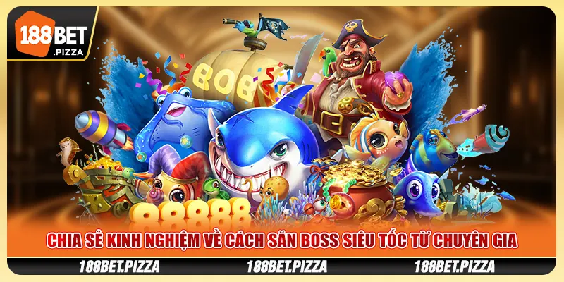 Chia sẻ kinh nghiệm về cách săn boss siêu tốc từ chuyên gia