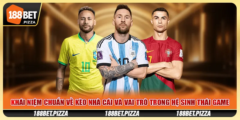 Khái niệm chuẩn về kèo nhà cái và vai trò trong hệ sinh thái game
