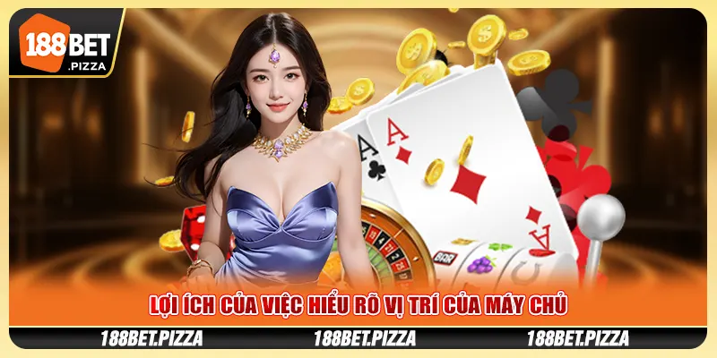 Lợi ích của việc hiểu rõ vị trí của máy chủ