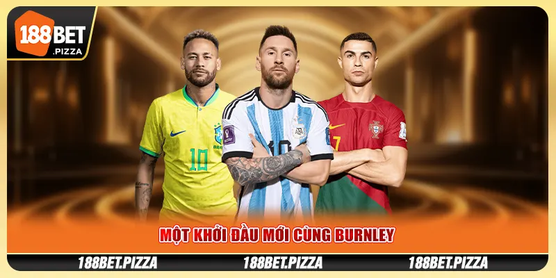 Những Cột Mốc Phát Triển Của 188BET Trong Những Năm Qua 2 Một khởi đầu mới cùng Burnley