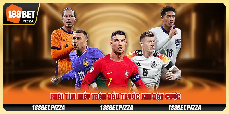 Phải Tìm Hiểu Trận Đấu Trước Khi Đặt Cược