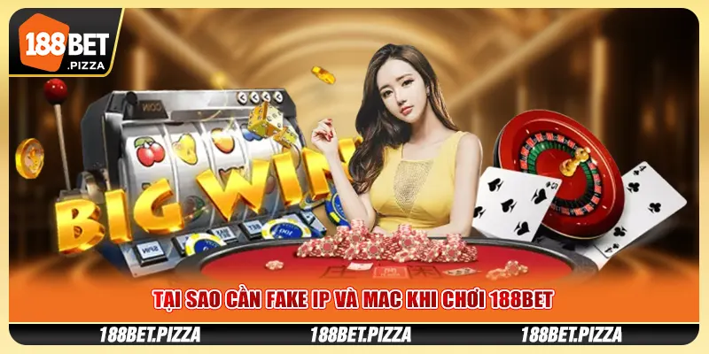 Tại Sao Cần Fake IP và MAC Khi Chơi 188BET