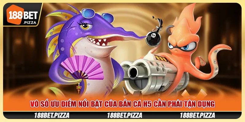 Vô số ưu điểm nổi bật của bắn cá H5 cần phải tận dụng