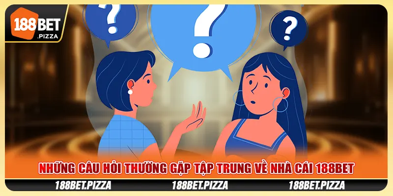 Những câu hỏi thường gặp tập trung về nhà cái 188Bet